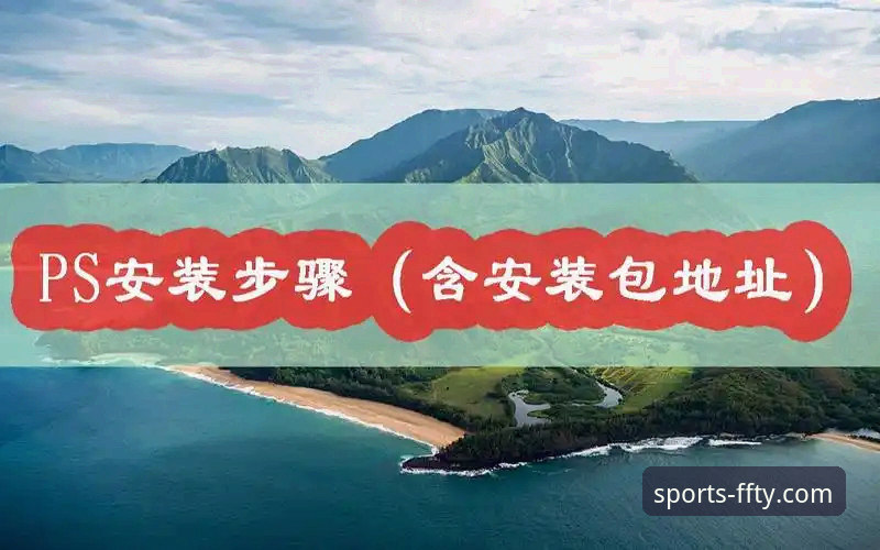 2026非凡体育官网最新版本 2026非凡体育官网最新版本实用指南:下载、安装与常见问题全解析